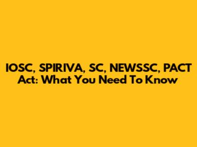 IOSC, SPIRIVA, SC, NEWSSC, PACT Act: What You Need To Know