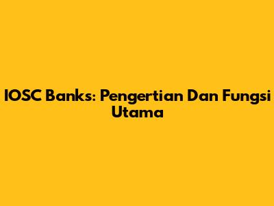IOSC Banks: Pengertian Dan Fungsi Utama