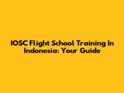 IOSC Flight School Training In Indonesia: Your Guide