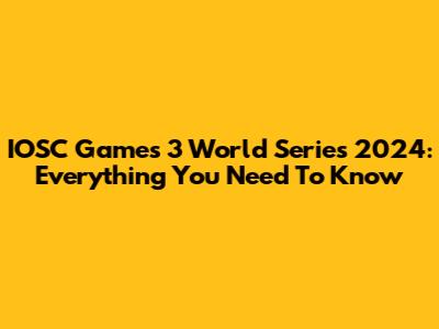 IOSC Games 3 World Series 2024: Everything You Need To Know