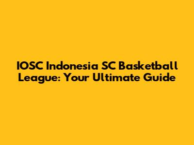 IOSC Indonesia SC Basketball League: Your Ultimate Guide