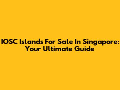 IOSC Islands For Sale In Singapore: Your Ultimate Guide