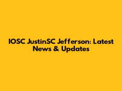 IOSC JustinSC Jefferson: Latest News & Updates