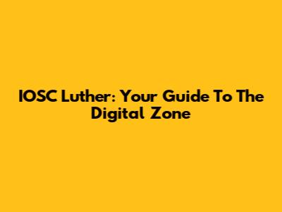 IOSC Luther: Your Guide To The Digital Zone