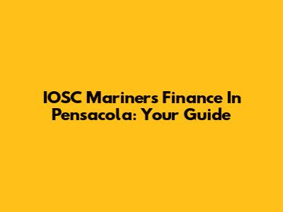 IOSC Mariners Finance In Pensacola: Your Guide