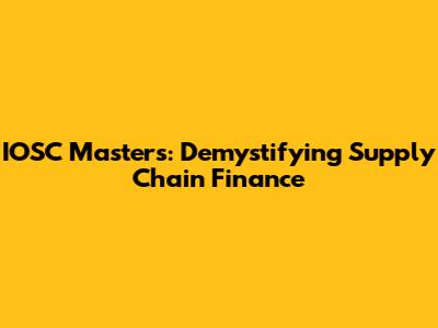IOSC Masters: Demystifying Supply Chain Finance