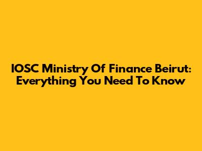 IOSC Ministry Of Finance Beirut: Everything You Need To Know