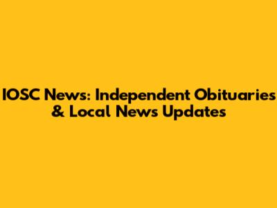 IOSC News: Independent Obituaries & Local News Updates