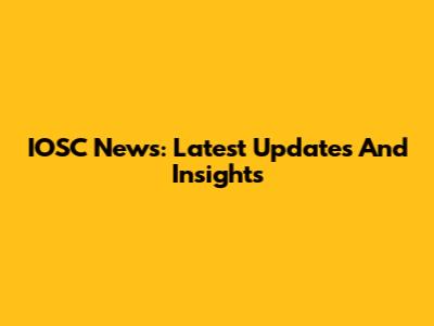 IOSC News: Latest Updates And Insights