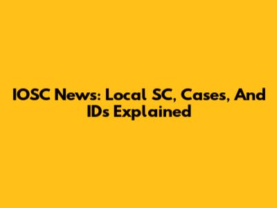IOSC News: Local SC, Cases, And IDs Explained