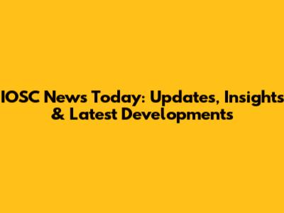 IOSC News Today: Updates, Insights & Latest Developments