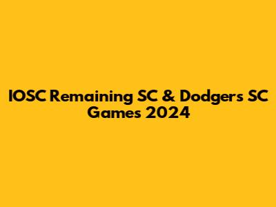 IOSC Remaining SC & Dodgers SC Games 2024