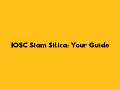 IOSC Siam Silica: Your Guide