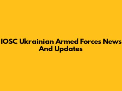 IOSC Ukrainian Armed Forces News And Updates