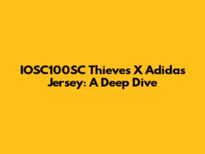 IOSC100SC Thieves X Adidas Jersey: A Deep Dive