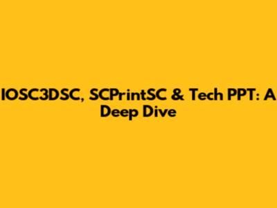 IOSC3DSC, SCPrintSC & Tech PPT: A Deep Dive