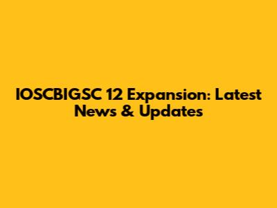 IOSCBIGSC 12 Expansion: Latest News & Updates