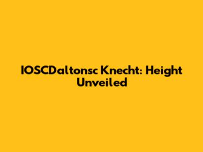 IOSCDaltonsc Knecht: Height Unveiled