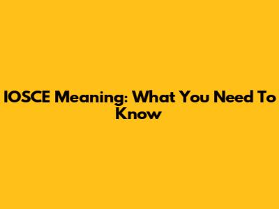 IOSCE Meaning: What You Need To Know