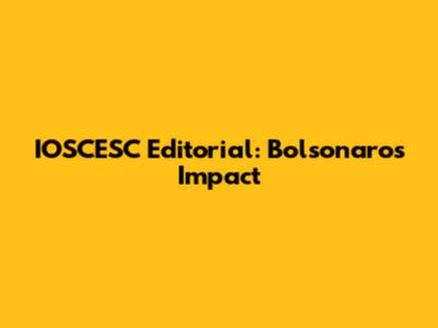 IOSCESC Editorial: Bolsonaro's Impact