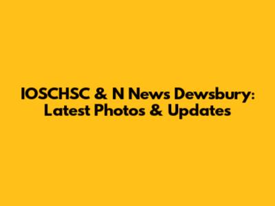 IOSCHSC & N News Dewsbury: Latest Photos & Updates