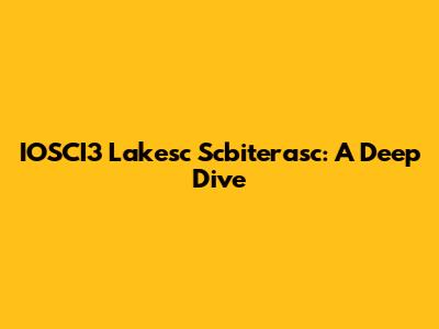 IOSCI3 Lakesc Scbiterasc: A Deep Dive