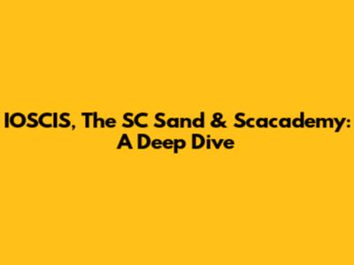 IOSCIS, The SC Sand & Scacademy: A Deep Dive