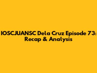 IOSCJUANSC Dela Cruz Episode 73: Recap & Analysis