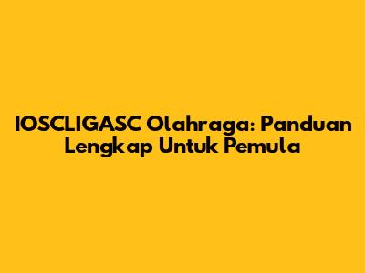 IOSCLIGASC Olahraga: Panduan Lengkap Untuk Pemula