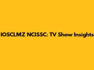 IOSCLMZ NCISSC: TV Show Insights