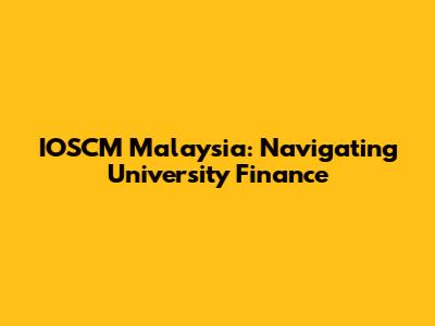 IOSCM Malaysia: Navigating University Finance