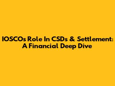 IOSCO's Role In CSDs & Settlement: A Financial Deep Dive