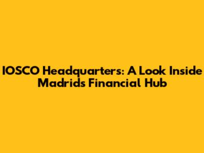 IOSCO Headquarters: A Look Inside Madrid's Financial Hub