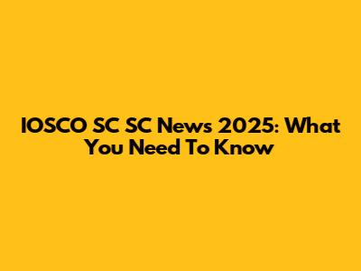 IOSCO SC SC News 2025: What You Need To Know