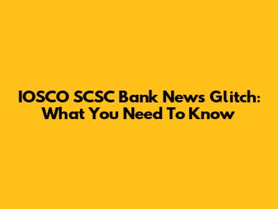 IOSCO SCSC Bank News Glitch: What You Need To Know