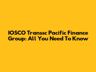 IOSCO Transsc Pacific Finance Group: All You Need To Know