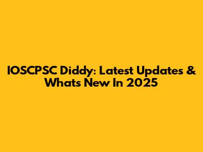IOSCPSC Diddy: Latest Updates & What's New In 2025