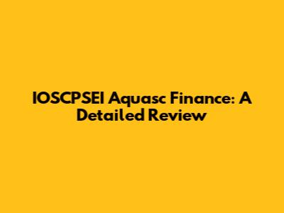 IOSCPSEI Aquasc Finance: A Detailed Review