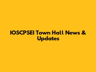 IOSCPSEI Town Hall News & Updates