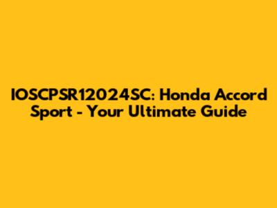 IOSCPSR12024SC: Honda Accord Sport - Your Ultimate Guide