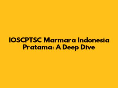 IOSCPTSC Marmara Indonesia Pratama: A Deep Dive