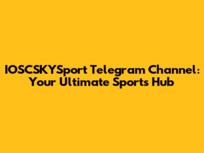 IOSCSKYSport Telegram Channel: Your Ultimate Sports Hub