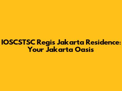 IOSCSTSC Regis Jakarta Residence: Your Jakarta Oasis