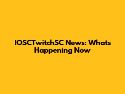 IOSCTwitchSC News: What's Happening Now