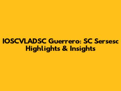 IOSCVLADSC Guerrero: SC Sersesc Highlights & Insights