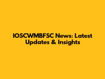 IOSCWMBFSC News: Latest Updates & Insights