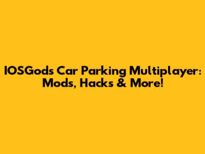 IOSGods Car Parking Multiplayer: Mods, Hacks & More!