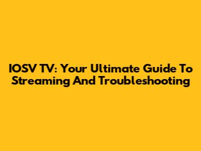 IOSV TV: Your Ultimate Guide To Streaming And Troubleshooting