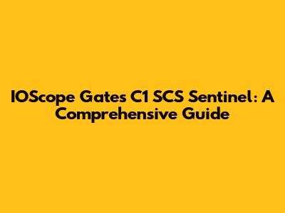 IOScope Gates C1 SCS Sentinel: A Comprehensive Guide