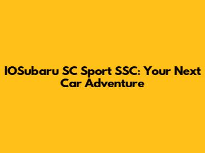 IOSubaru SC Sport SSC: Your Next Car Adventure